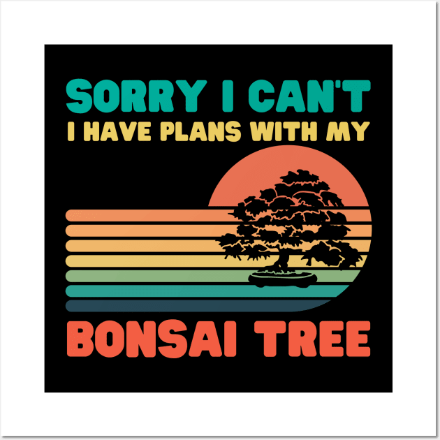 Sorry I Can't I Have Plans With My Bonsai Tree Wall Art by HobbyAndArt